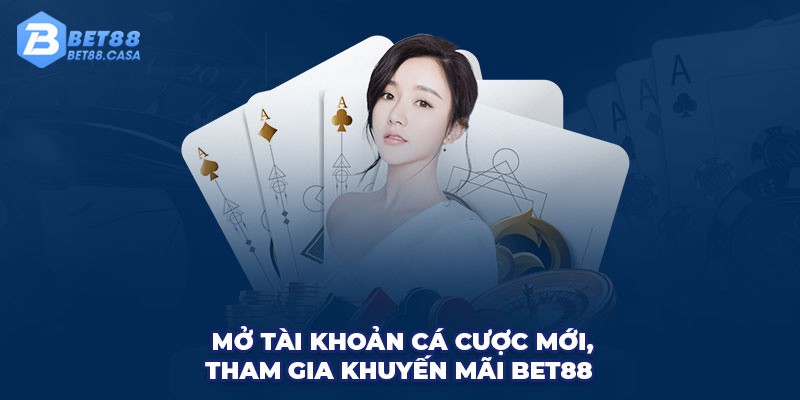 Mở tài khoản cá cược mới, tham gia khuyến mãi Bet88 