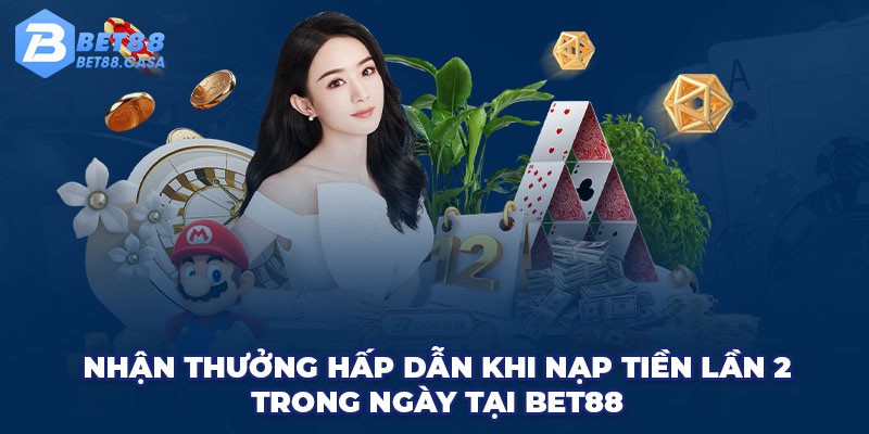 Nhận thưởng hấp dẫn khi nạp tiền lần 2 trong ngày tại Bet88