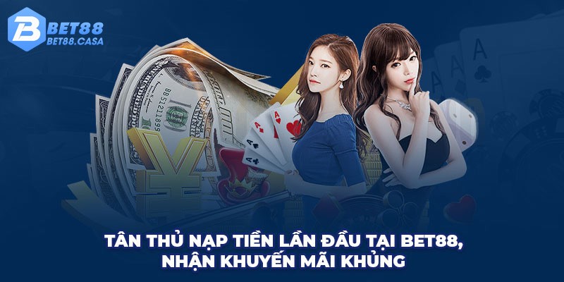 Tân thủ nạp tiền lần đầu tại Bet88, nhận khuyến mãi khủng 