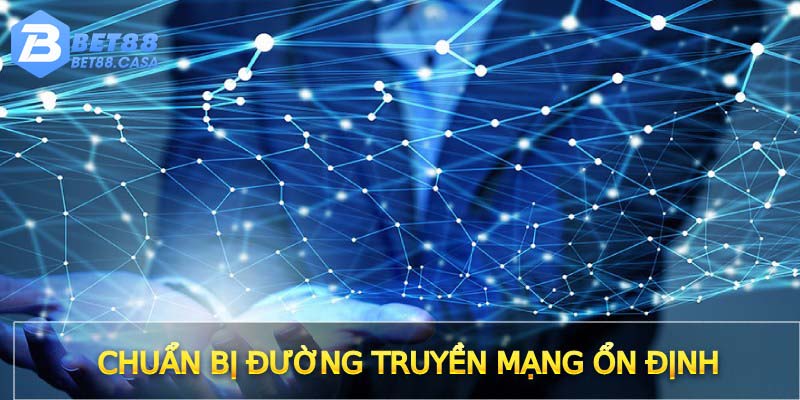 Chuẩn bị đường truyền mạng ổn định