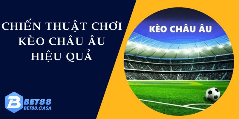 Chiến thuật chơi cược châu Âu hiệu quả cho tất cả bet thủ