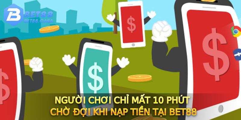 Người chơi chỉ mất 10 phút chờ đợi khi nạp tiền tại Bet88