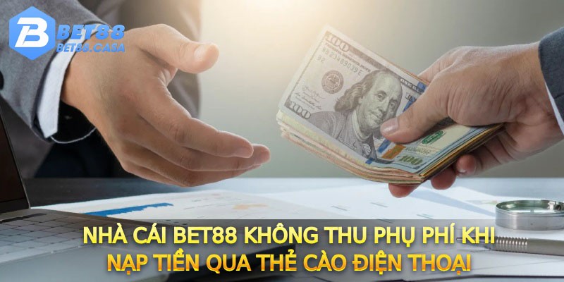 Nhà cái Bet88 không thu phụ phí khi nạp tiền qua thẻ cào điện thoại