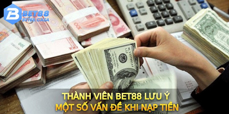 Thành viên Bet88 lưu ý một số vấn đề khi nạp tiền