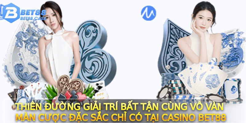 Thiên đường giải trí bất tận cùng vô vàn màn cược đặc sắc chỉ có tại Casino Bet88